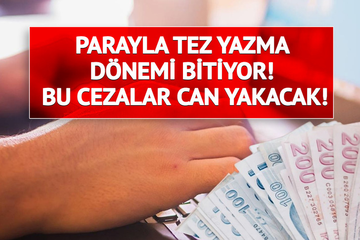 Parayla tez yazma d&ouml;nemi bitiyor! Bu cezalar can yakacak
