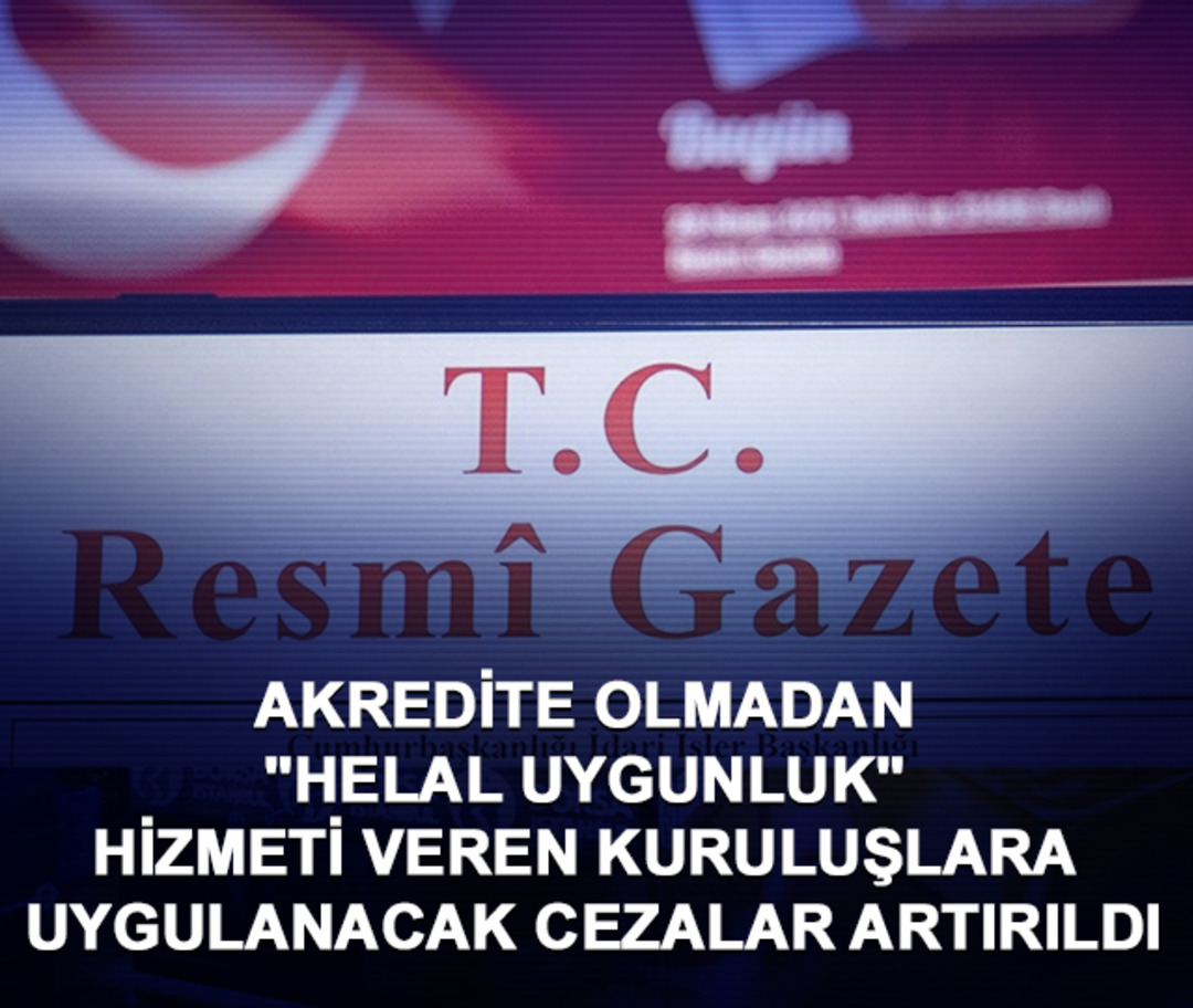 Akredite olmadan "helal uygunluk" hizmeti veren kuruluşlara uygulanacak cezalar artırıldı