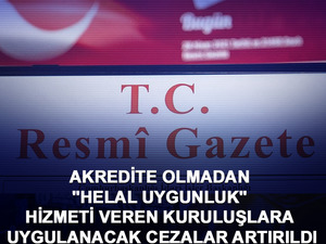 Akredite olmadan "helal uygunluk" hizmeti veren kuruluşlara uygulanacak cezalar artırıldı