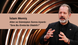 İslam Memiş Altın ve Gümüşten Sonra Uyardı: "Sıra Bu Emtia'da Olabilir!"