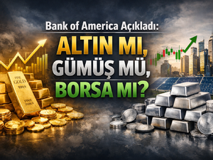 Bank of America A&ccedil;ıkladı: Altın mı, G&uuml;m&uuml;ş m&uuml;, Borsa mı?