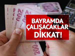 Uzman isim yanıtladı: Bayramda mesai yapan ne kadar fark alacak?