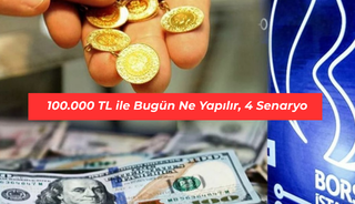 100.000 TL ile bug&uuml;n ne yapılır, 4 senaryo