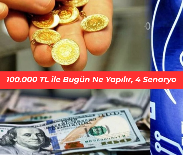 100.000 TL ile bug&uuml;n ne yapılır, 4 senaryo