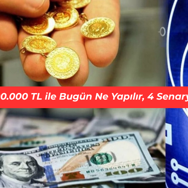 100.000 TL ile bug&uuml;n ne yapılır, 4 senaryo