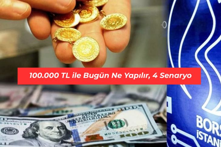 100.000 TL ile bug&uuml;n ne yapılır, 4 senaryo