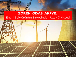 ZOREN, ODAS, AKFYE: Enerji sekt&ouml;r&uuml;n&uuml;n zirvesinden uzak 3 hissesi