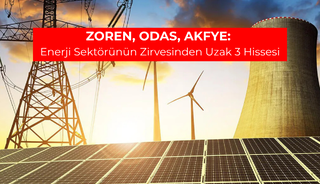 ZOREN, ODAS, AKFYE: Enerji Sekt&ouml;r&uuml;n&uuml;n Zirvesinden Uzak 3 Hissesi