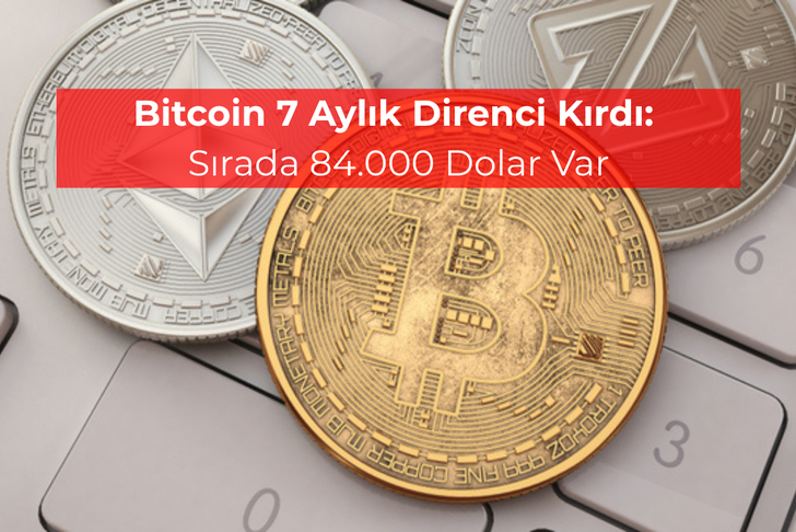Bitcoin 7 aylık direnci kırdı: Sırada 84.000 dolar var