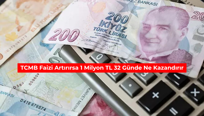 TCMB faizi artırırsa 1 milyon TL 32 g&uuml;nde ne kazandırır