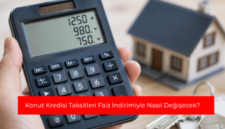 Konut kredisi taksitleri faiz indirimiyle nasıl değişecek?