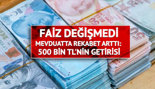 Faiz Değişmedi, Mevduatta Rekabet Arttı: 500 Bin TL'nin Getirisi