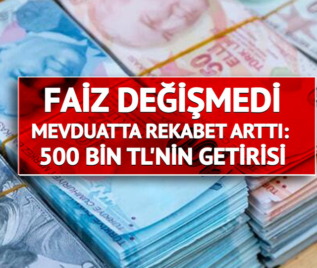 Faiz değişmedi, mevduatta rekabet arttı: 500 bin TL'nin getirisi