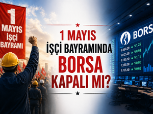 1 Mayıs İş&ccedil;i Bayramında borsa kapalı mı? 